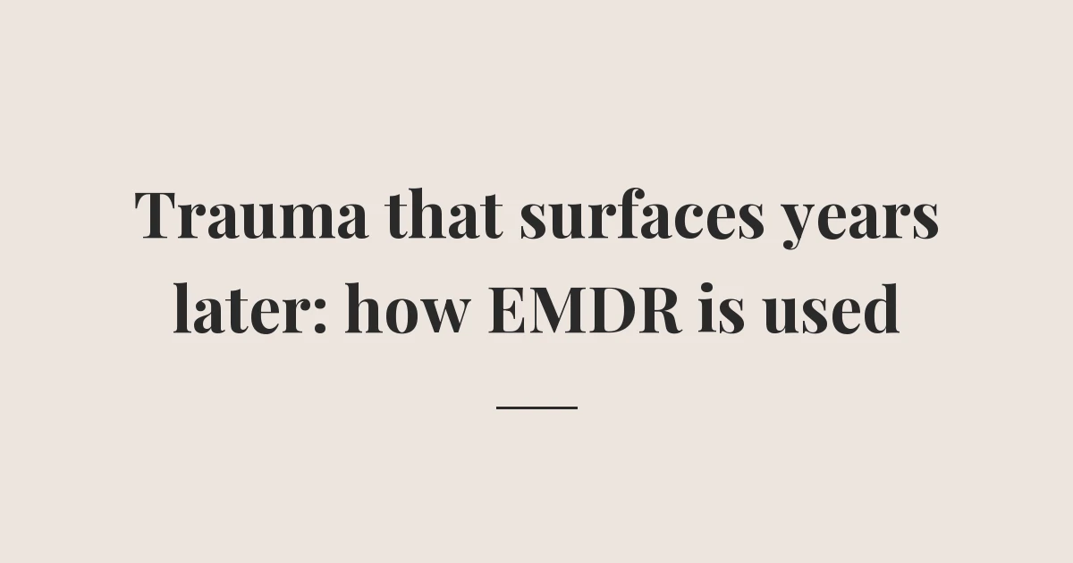 Trauma that surfaces years later: how EMDR is used